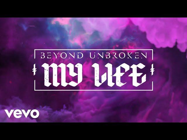 Beyond Unbroken - My Life (Official Lyric Video)