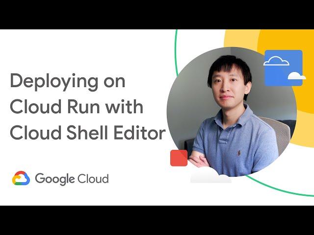 How to deploy an application to Cloud Run with Cloud Shell Editor