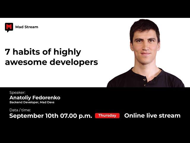 Mad Stream - 7 habits of highly awesome developers. Speaker - Anatoliy Fedorenko