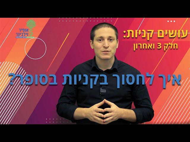 עושים קניות חלק 3 ואחרון: איך לחסוך בקניות בסופר?