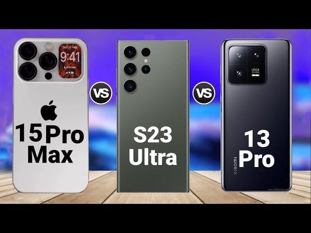iPhone 15 Pro Max vs Samsung Galaxy S23 Ultra vs Xiaomi 13 Pro
