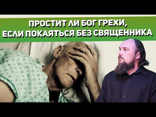 Простит ли Бог грехи, если покаяться без священника в последний момент?  Священник Максим Каскун