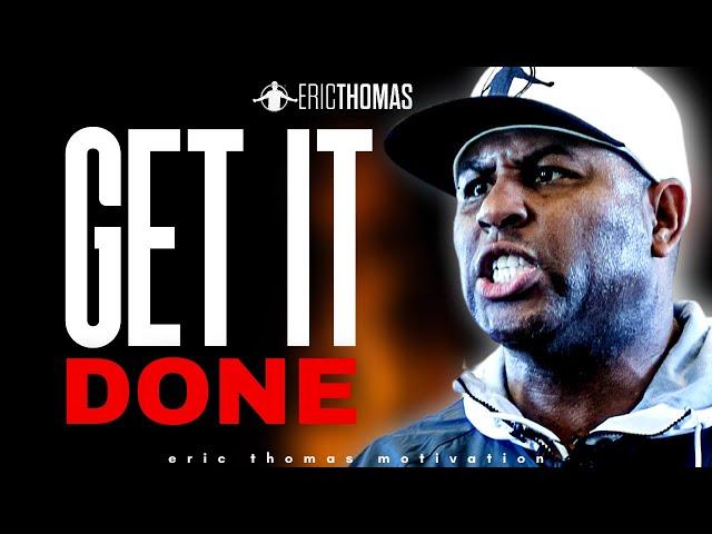 ERIC THOMAS - GET IT DONE (POWERFUL MOTIVATIONAL VIDEO)