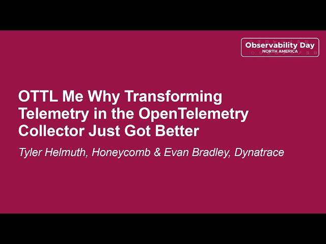 OTTL Me Why Transforming Telemetry in the OpenTelemetry Collector Ju... Tyler Helmuth & Evan Bradley