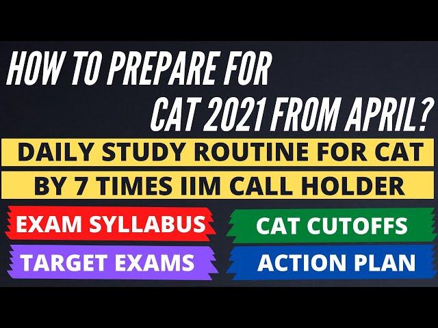 How to prepare for CAT 2021 from April? Study routine, Detailed syllabus, CAT cutoffs, Target Exams