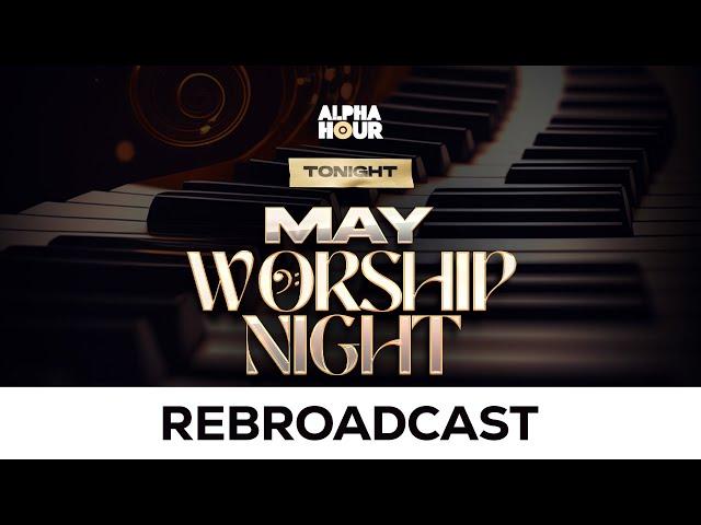 ALPHA HOUR REBROADCAST | MAY WORSHIP NIGHT || 26TH MAY,2024