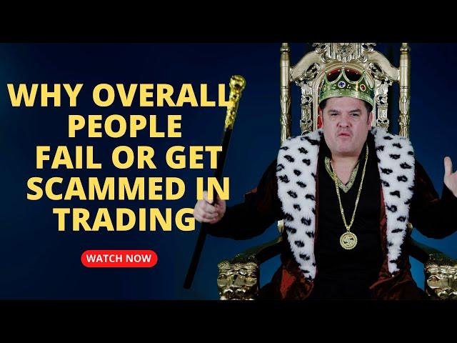 Why Overall in Trading People Fail or Get Scammed ?