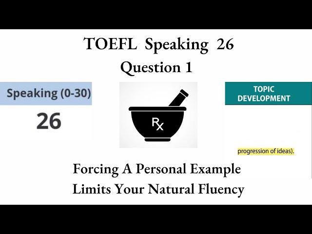TOEFL Speaking 26 - Question 1 - Forcing A Personal Example Limits Your Natural Fluency