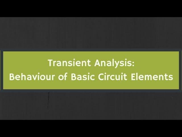 Transient Analysis: Behaviour of Basic Circuit Elements
