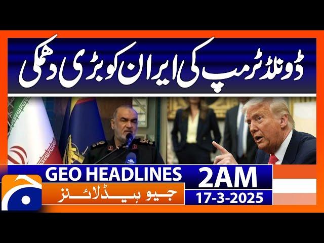 Donald Trump's big threat to Iran - Headlines Geo News 2 AM (17th March 2025)