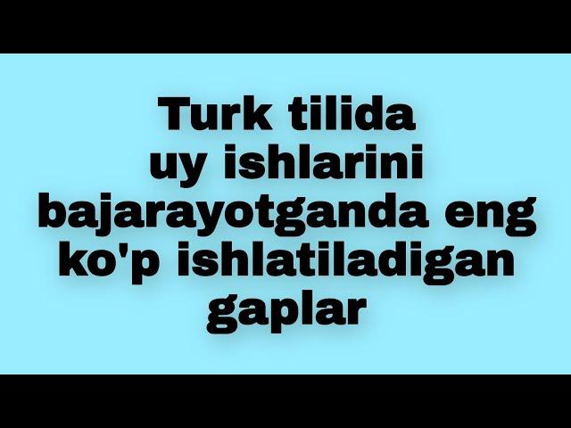 Turk tili\Turk tilida uy ishlarini bajarayotganda eng ko`p ishlatiladigan gaplar\Turkcha lug`at