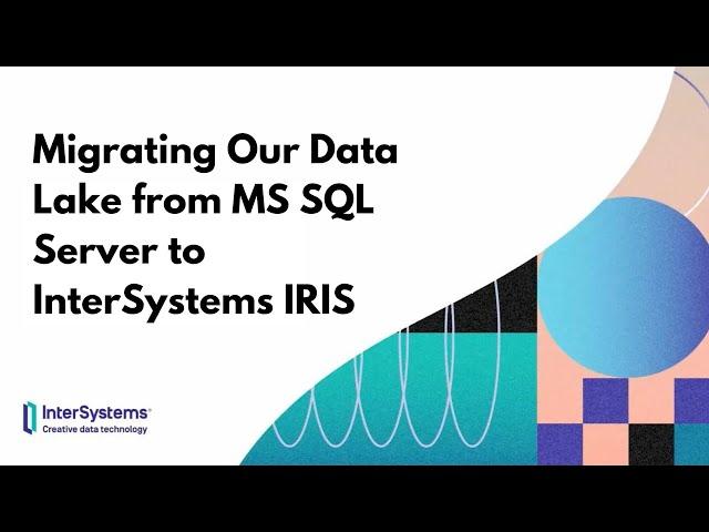 Migrating Our Data Lake from MS SQL Server to InterSystems IRIS