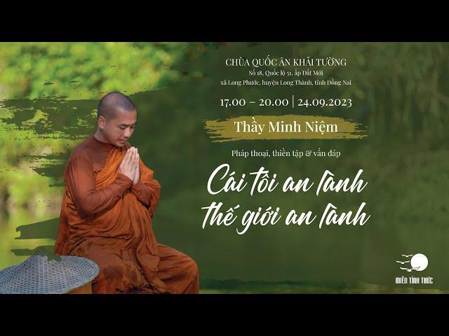 Thầy Minh Niệm | Cái tôi an lành, thế giới an lành | Chùa Quốc Ân Khải Tường | 24.09.2023