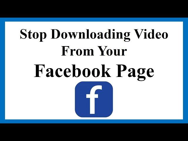 How do I prevent people from downloading my videos on Facebook