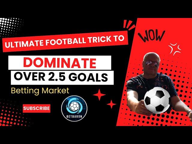 The Most Powerful Secret To Dominate The Over 2.5 Goals Betting Market And Win BIG!