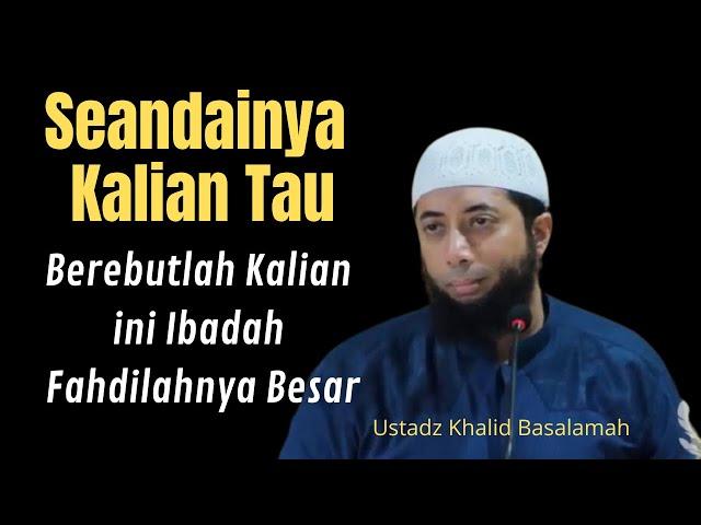 Dakwah Sunnah Terbaru Ibadah Paling Afdhol Dapatkan Keuntungan Besar Ustadz Khalid Basalamah