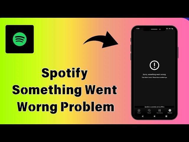 How to Fix Spotify Sorry Something Went Worng Please Try Again Problem