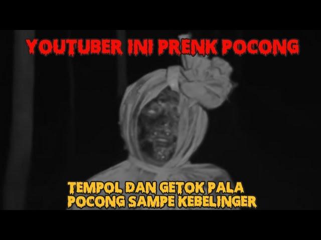 YOUTUBER MISTERI  INI PRANK POCONG TAMPOL DAN GETOK PALA POCONG SAMPE KEBELINGER