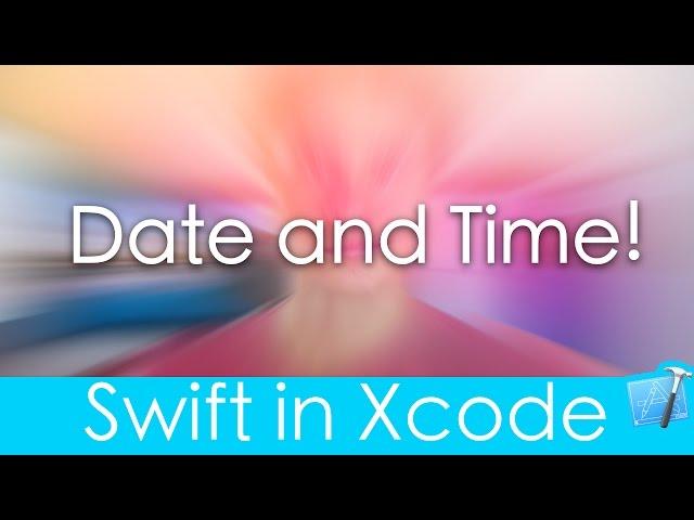 Date and Time! (Swift in Xcode)