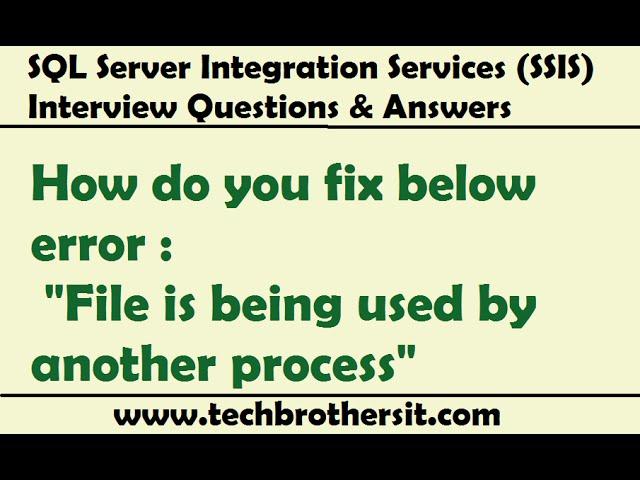 SSIS Interview Question - SSIS Package Error "File is being used by another process"