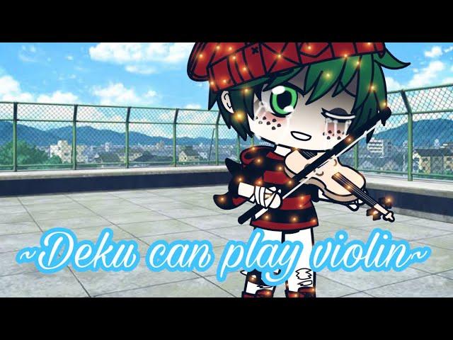 Deku can play violin?/gacha life/sad/bit of spoilers/bakudeku/mha