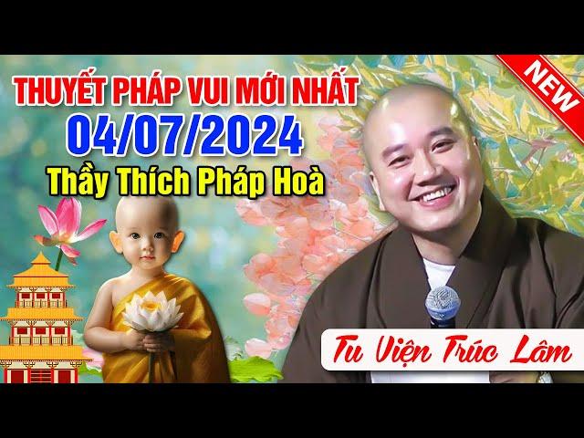 THUYẾT PHÁP VUI MỚI NHẤT - NGÀY 04/07/2024 | Thầy Thích Pháp Hòa - Tu Viện Tây Thiên Canada