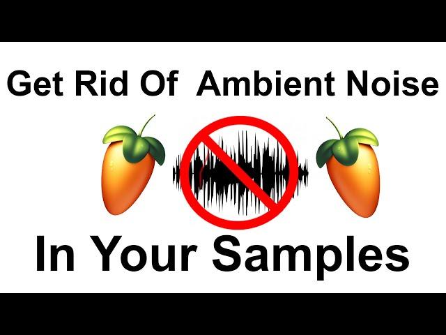 How to Get Rid of Noise in Your Samples! Fl Studio 20