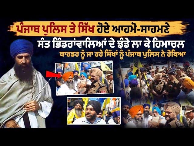 Punjab Police ਤੇ Sikh ਹੋਏ ਆਹਮੋ-ਸਾਹਮਣੇ, Sant Bhindranwale ਦੇ ਝੰਡੇ ਲਾ ਕੇ Himachal Border ਨੂੰ ਜਾ ਰਹੇ...