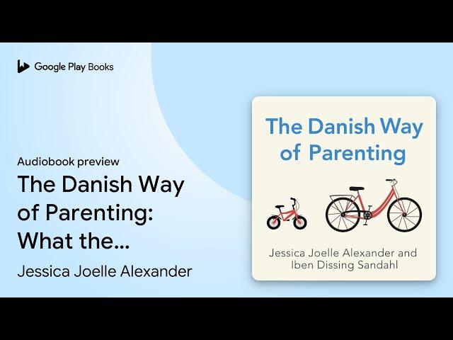 The Danish Way of Parenting: What the Happiest… by Jessica Joelle Alexander · Audiobook preview