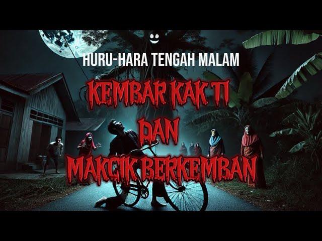 HURU HARA TENGAH MALAM : KEMBAR KAK TI DAN MAKCIK BERKEMBAN