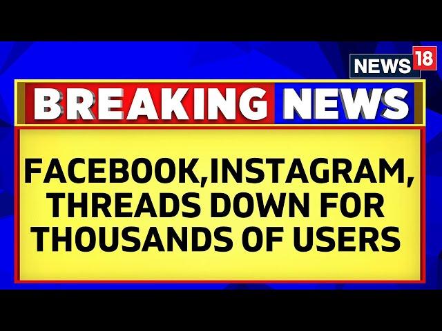 Facebook, Instagram, Threads Down For Thousands Of Users; Elon Musk Reacts | English News | News18