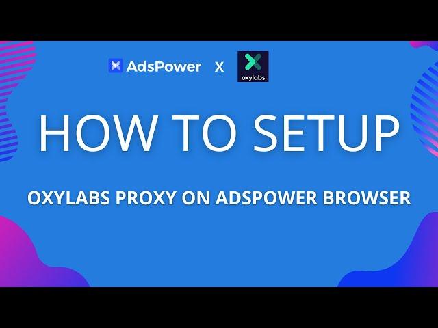 How to setup Oxylabs proxy on AdsPower