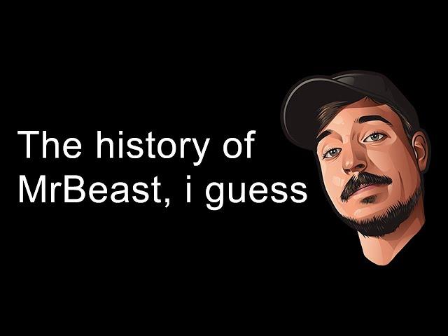 the entire history of MrBeast, i guess