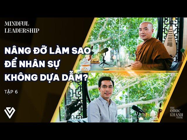 Thầy Minh Niệm, Quốc Khánh | Nâng đỡ | Mindful Leadership EP 6