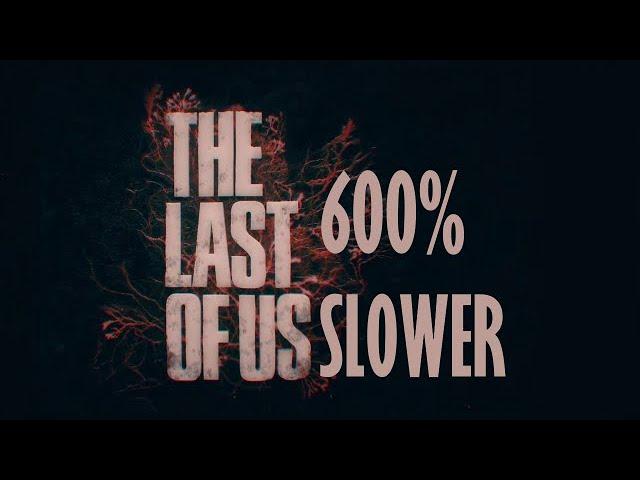 The Last Of Us Theme 600% Slower