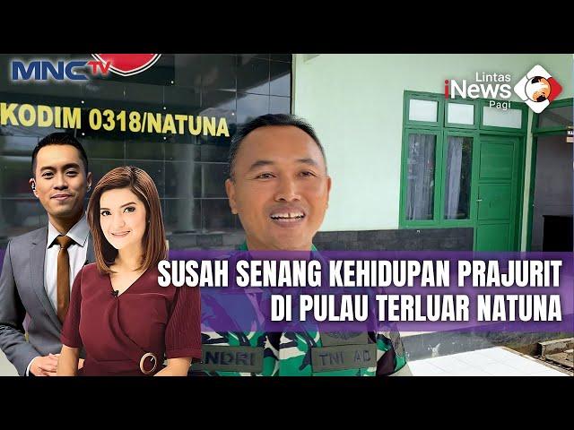 Susah Senang Kehidupan Prajurit TNI di Pulau Terluar Natuna  - LIP 10/05