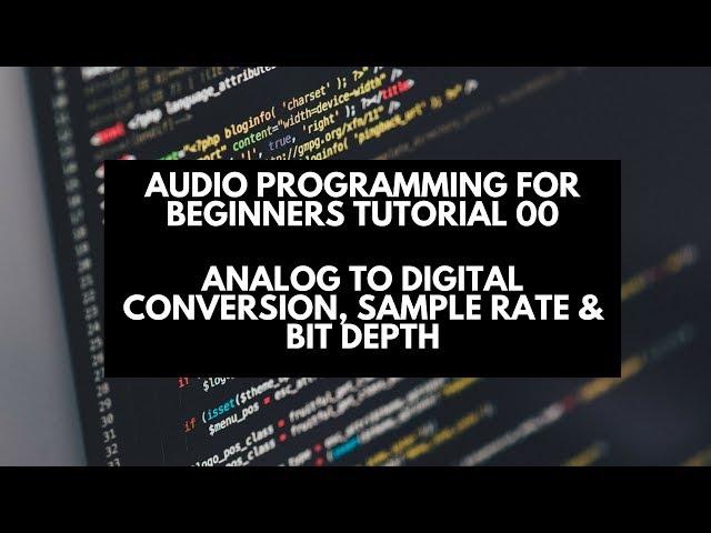 Audio Programming for Beginners Tutorial 00- Analog to Digital Conversion, Sample Rate & Bit Depth