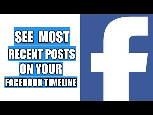 HOW TO SEE THE MOST RECENT POSTS ON YOUR FACEBOOK TIMELINE