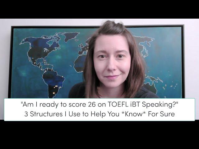 "Am I ready to score 26 on TOEFL iBT Speaking?" 3 Structures I Use to Help You *Know* For Sure