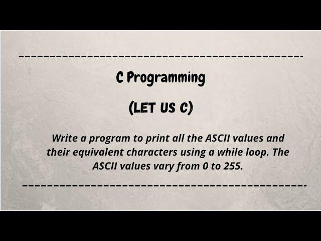 Write a program to print all the ASCII values and their equivalent characters using a while loop.