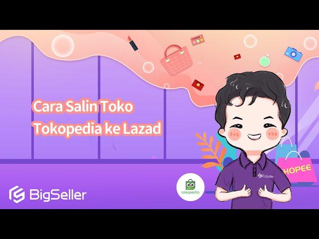 5-6. Cara Salin Toko Tokopedia ke Lazada--BigSeller