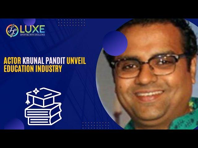 Luxe Star:- Actor Krunal Pandit Unveil Education Industry, Get Your Promotional Video With luxe Star