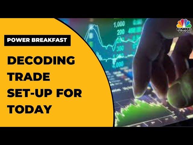 Decoding Trade Set-Up For Today & Key Sectors In Focus | Power Breakfast | CNBC-TV18