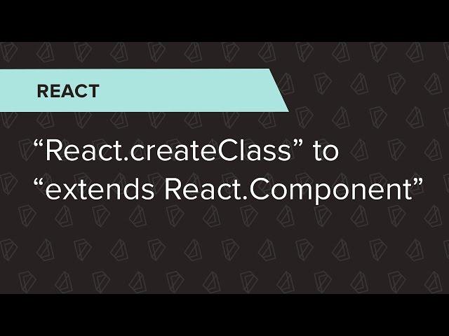 React Ep. 21: "React.createClass" to "extends React.Component"