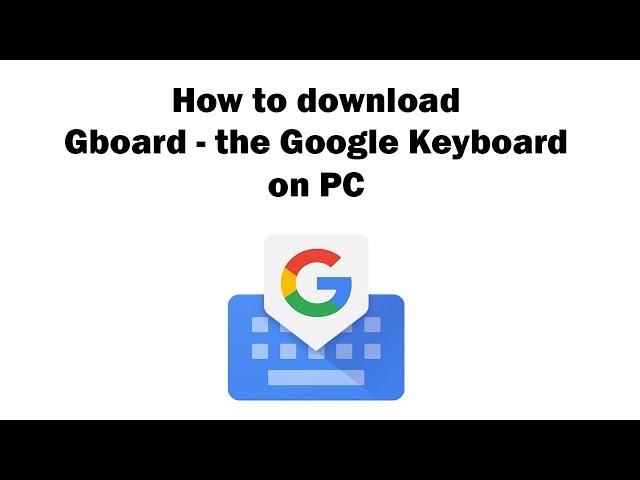 Gboard - the Google Keyboard on PC - Download for Windows 7, 8, 10 and Mac