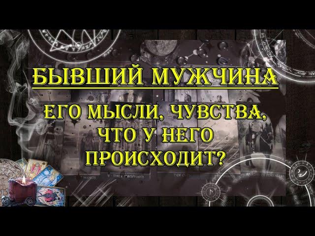 Бывший мужчина. Его мысли, чувства, что у него происходит?  | таро онлайн | гадание онлайн