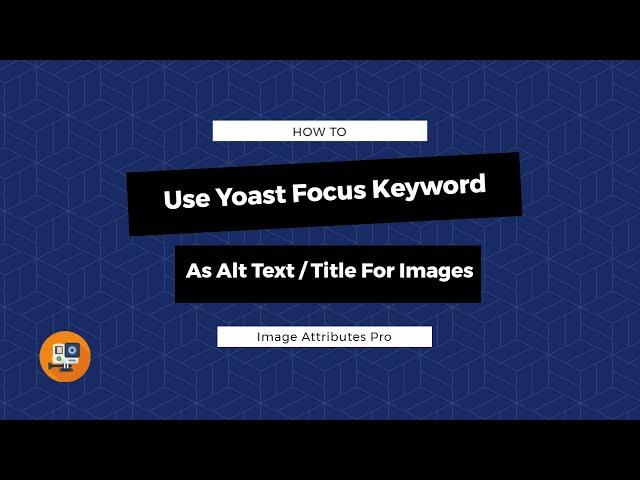 How To Use Yoast Focus Keyword As Alt Text, Title, Caption And Description For WordPress Images