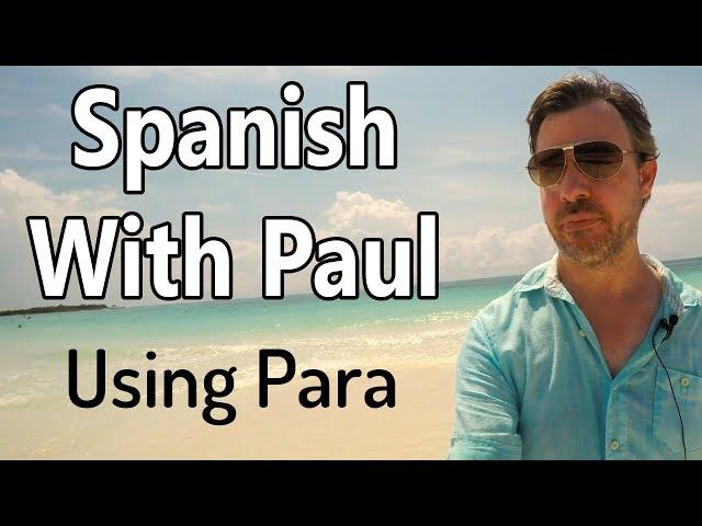 Using The Word "Para" - Spanish With Paul