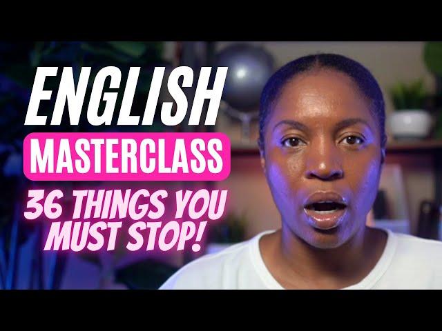 ENGLISH MASTERCLASS | 36 THINGS YOU MUST STOP DOING IN ORDER  TO IMPROVE YOUR ENGLISH FLUENCY