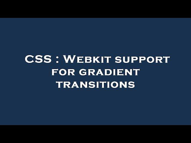 CSS : Webkit support for gradient transitions